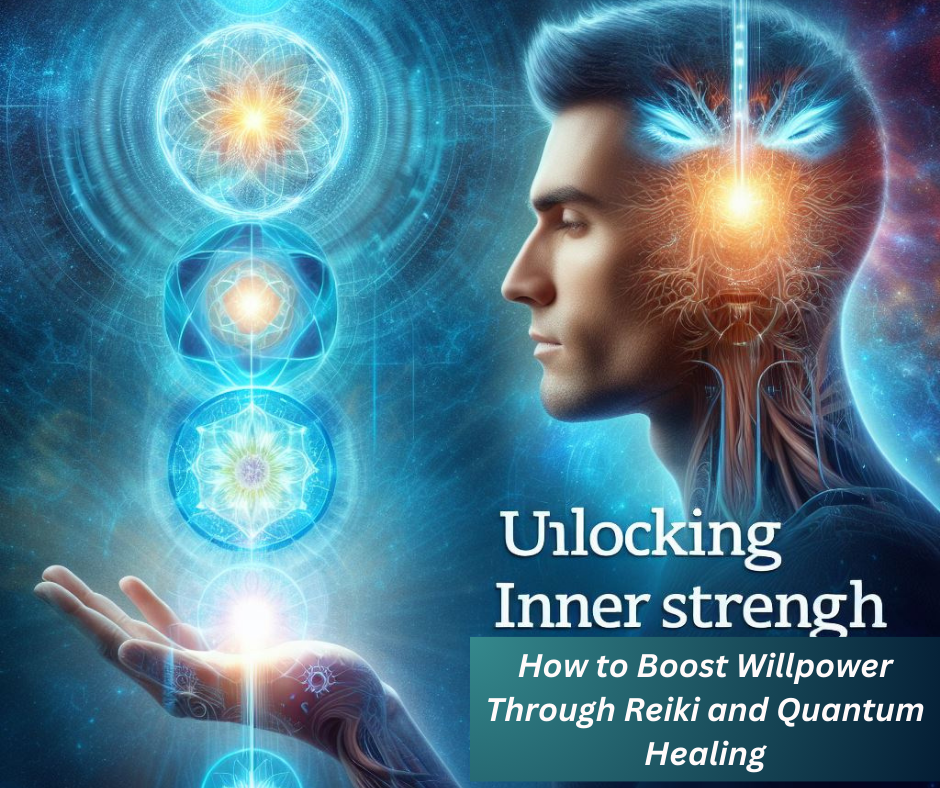 Unlocking Inner Strength: How to Boost Willpower Through Reiki and Quantum Healing